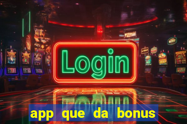 app que da bonus no cadastro